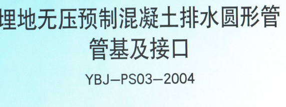 YBJ-PS03-2004埋地无压预制混凝土排水圆形管管基及接口